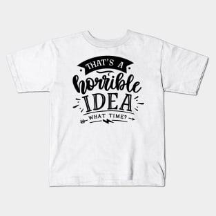 that's a horrible idea - what time ? Kids T-Shirt